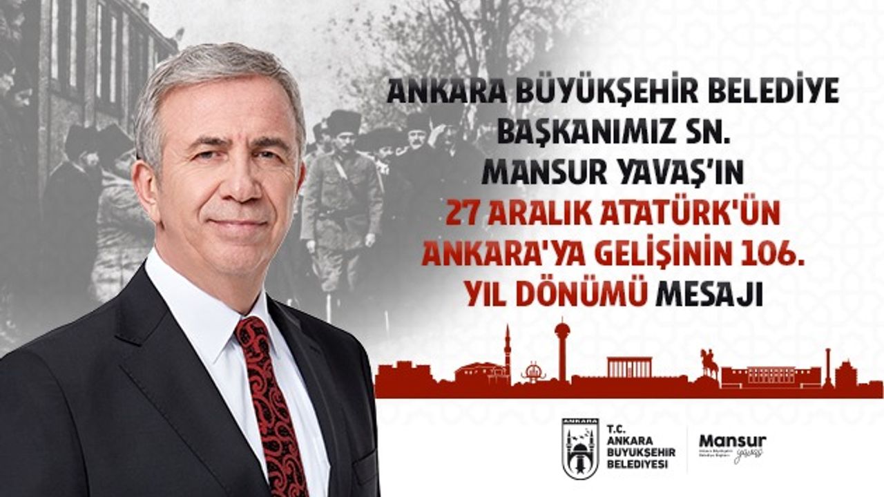 Ankara Büyükşehir Belediye Başkanı Sn. Mansur Yavaş’ın 27 Aralık Atatürk’ün Ankara’ya gelişinin 106. yıl dönümü mesaj