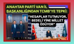 Anahtar Parti Van İl Başkanlığından TCMB’ye tepki: “Hesaplar tutmuyor, bedeli yine millet ödüyor”