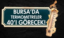 Bursa’da termometreler 40’ı görecek!
