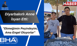 Diyarbakırlı anne isyan etti: “Ekmeğimin peşindeyim, ama engel oluyorlar”
