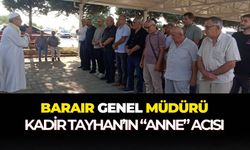 Barair Genel Müdürü Kadir Tayhan'ın “anne” acısı