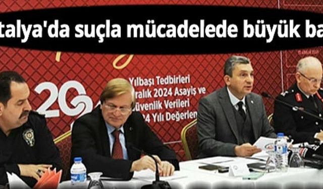 Antalya'da güvenlik ve asayişte önemli başarılar elde edildi