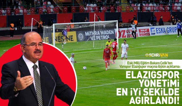 Eski Millî Eğitim Bakanı Çelik'ten Elazığspor-Vanspor açıklaması