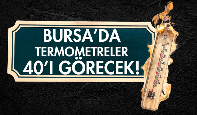 Bursa’da termometreler 40’ı görecek!