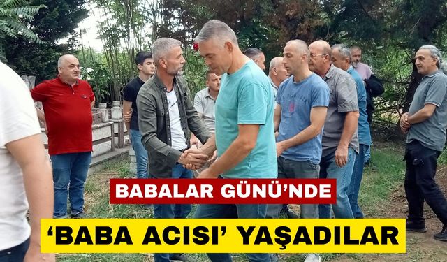 Babalar Günü’nde 'baba acısı' yaşadılar