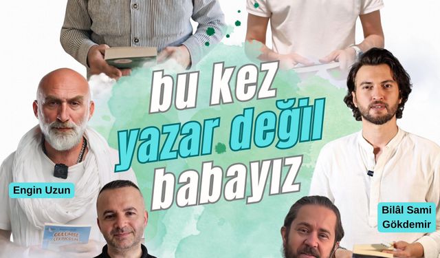6 yazar Babalar Günü’nde anlamlı bir mesaj için bir araya geldi: “Bu kez yazar değil babayız”