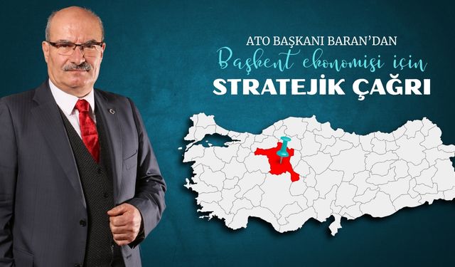ATO Başkanı Baran'dan başkent ekonomisi için stratejik çağrı