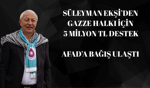 Süleyman Ekşi, Gazze için sözünü tuttu: 5 milyon TL’lik bağış AFAD’a ulaştı