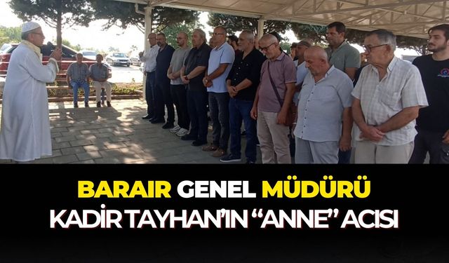 Barair Genel Müdürü Kadir Tayhan'ın “anne” acısı