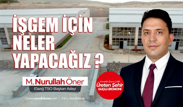 Nurullah Öner: “Elazığ İŞGEM’i üretimin ve girişimciliğin kalbi yapacağız”