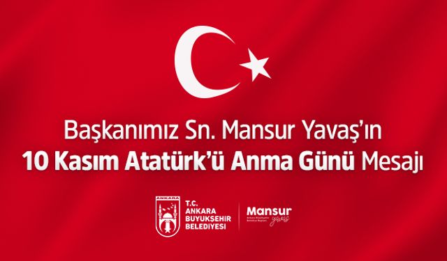 Ankara Büyükşehir Belediye Başkanı Mansur Yavaş’ın 10 Kasım mesajı