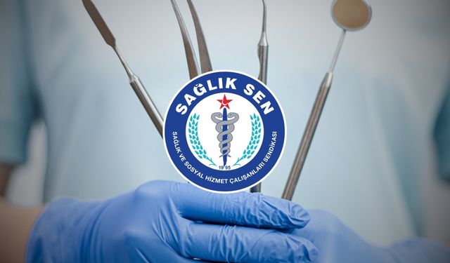 Sağlık-Sen’den çağrı: “Diş Hekimleri kamuda atanmalı"