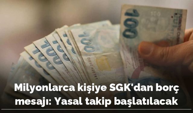 Milyonlarca kişiye SGK'dan borç mesajı: Yasal takip başlatılacak