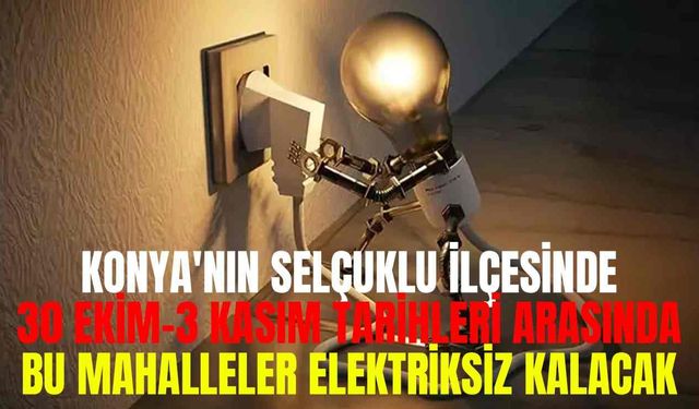 Konya Selçuklu için elektrik kesintisi uyarısı!