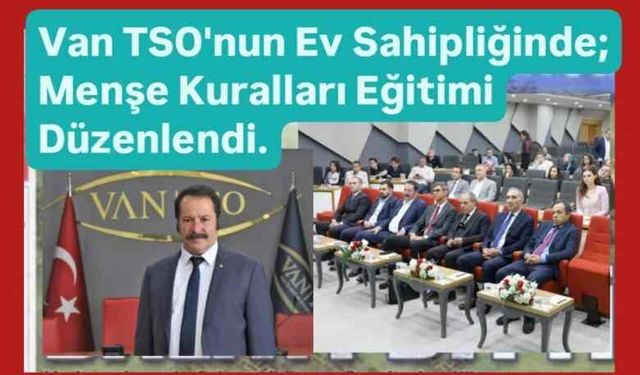 Van TSO’nun ev sahipliğinde; Menşe kuralları eğitimi düzenlendi