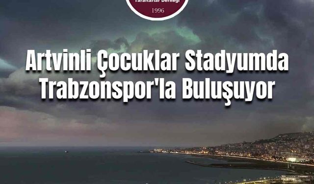 Artvinli çocuklar Trabzonspor-Başakşehir maçında stadyum heyecanı yaşayacak