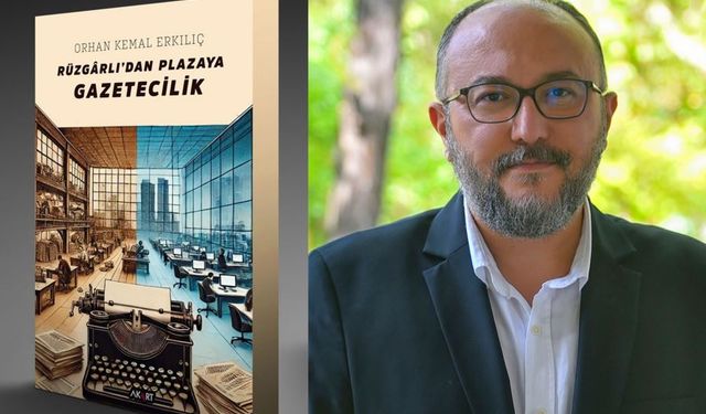 Orhan Kemal Erkılıç'tan “Rüzgârlı’dan Plazaya Gazetecilik” kitabı