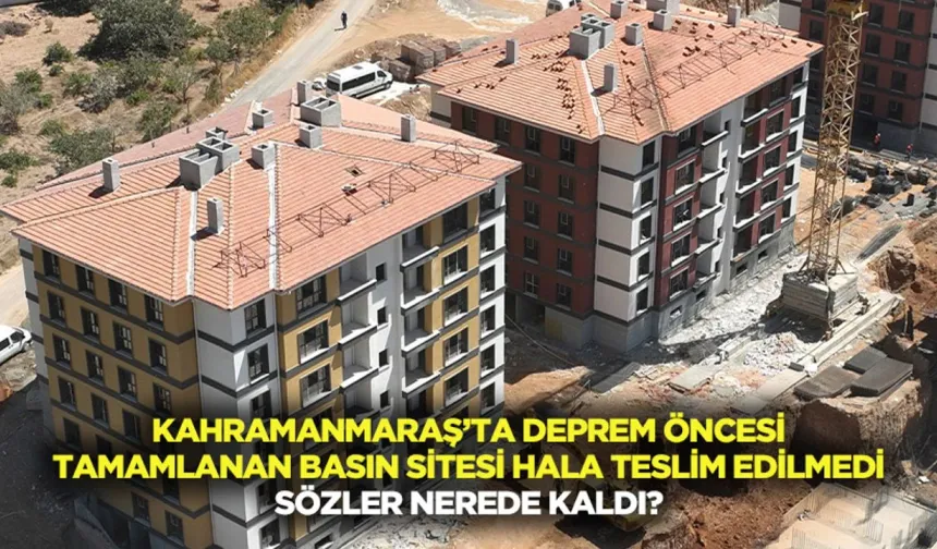 Kahramanmaraş’ta deprem öncesi tamamlanan basın sitesi hala teslim edilmedi: Sözler nerede kaldı?