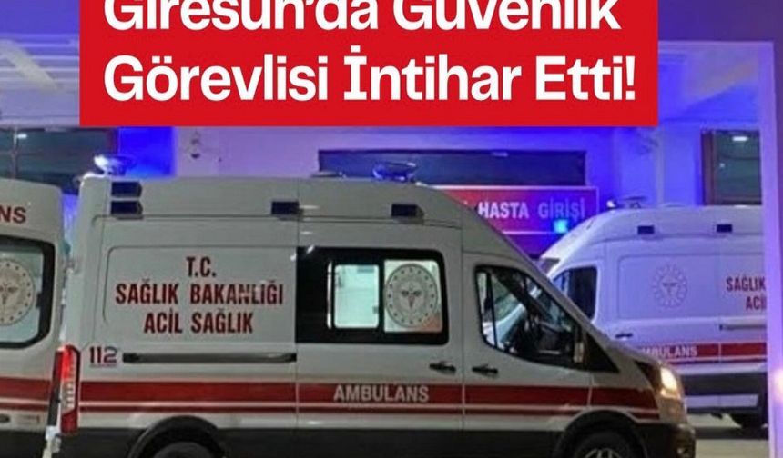 Giresun Üniversitesinde güvenlik görevlisi intihar etti