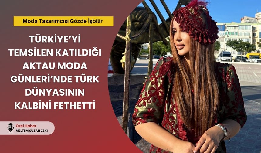 Gözde İşbilir, Aktau’da Türk Dünyasının Kalbini Fethetti