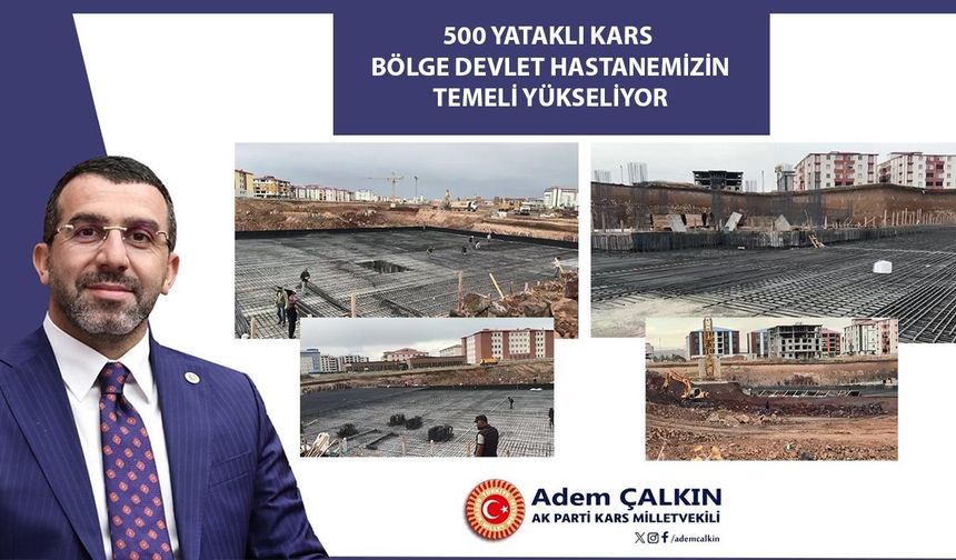 AK Parti Milletvekili Adem Çalkın: “500 Yataklı Kars Bölge Devlet Hastanemizin temeli hızla yükseliyor”