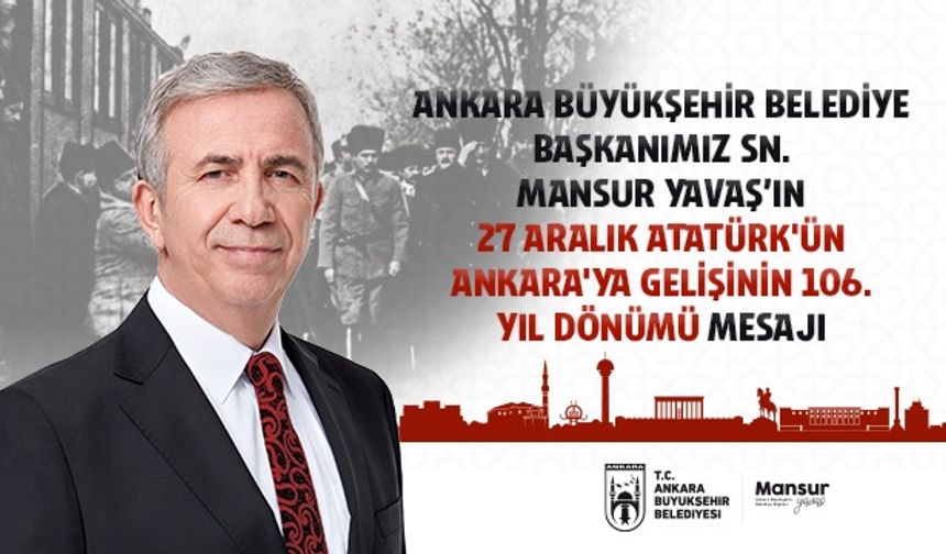 Ankara Büyükşehir Belediye Başkanı Sn. Mansur Yavaş’ın 27 Aralık Atatürk’ün Ankara’ya gelişinin 106. yıl dönümü mesaj