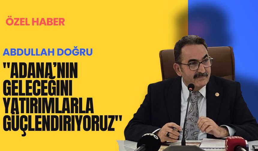 "Adana’nın geleceğini yatırımlarla güçlendiriyoruz"