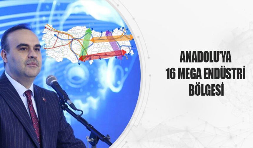 Anadolu'ya 16 mega endüstri bölgesi açılacak