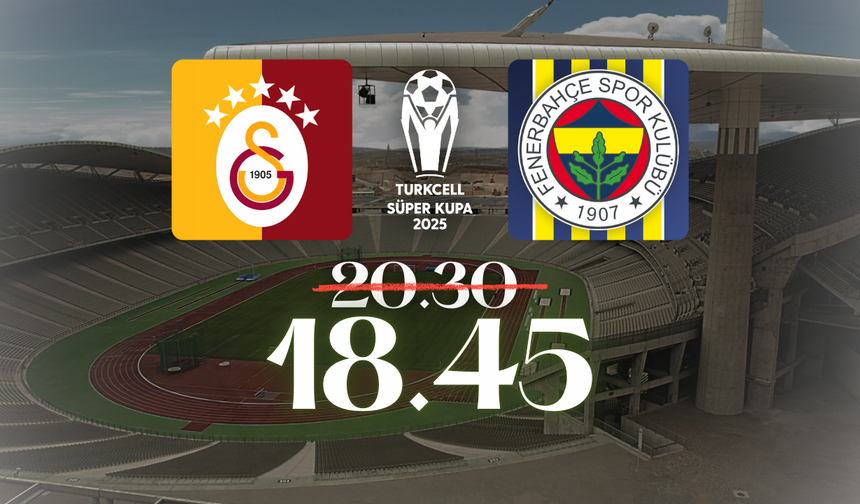 Süper Kupa finalinde derbi saati öne alındı