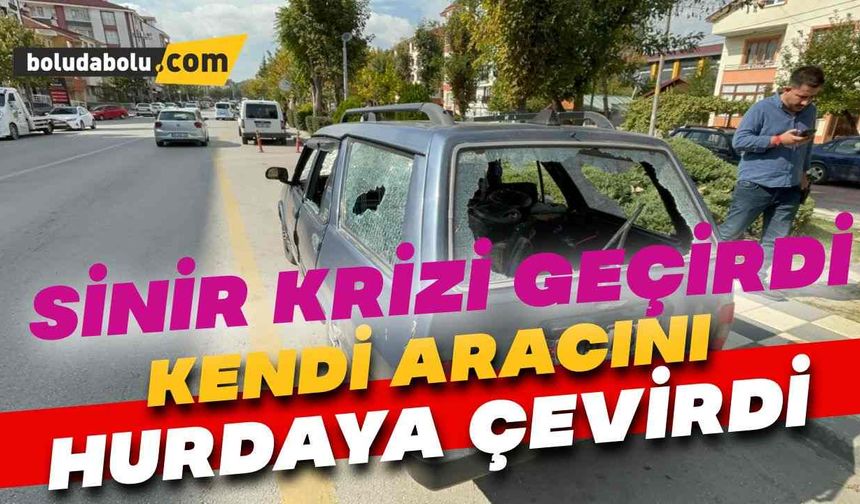 Sinir krizi geçiren vatandaş otomobilini hurdaya çevirdi