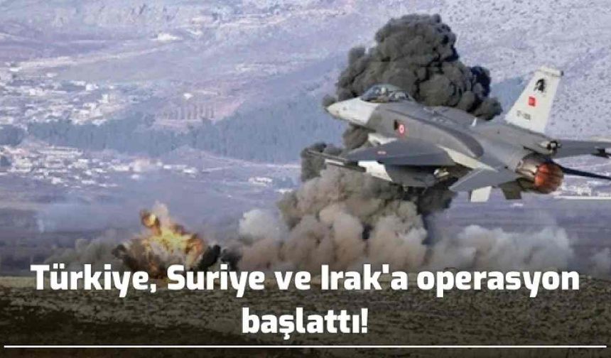 Türkiye, Suriye ve Irak'a operasyon başlattı!